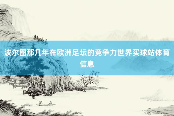 波尔图那几年在欧洲足坛的竞争力世界买球站体育信息