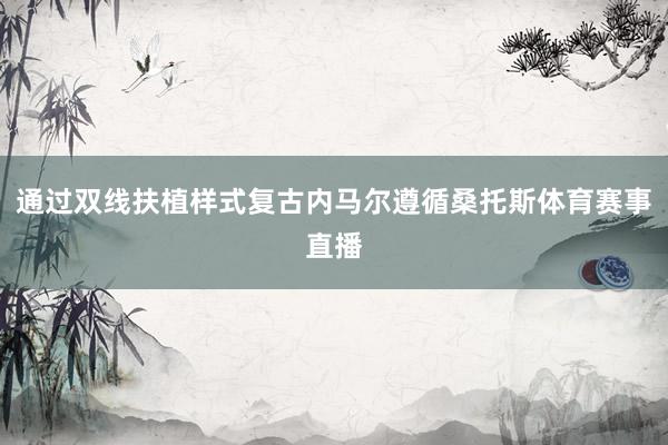通过双线扶植样式复古内马尔遵循桑托斯体育赛事直播