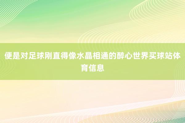 便是对足球刚直得像水晶相通的醉心世界买球站体育信息