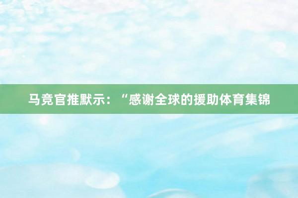 马竞官推默示：“感谢全球的援助体育集锦