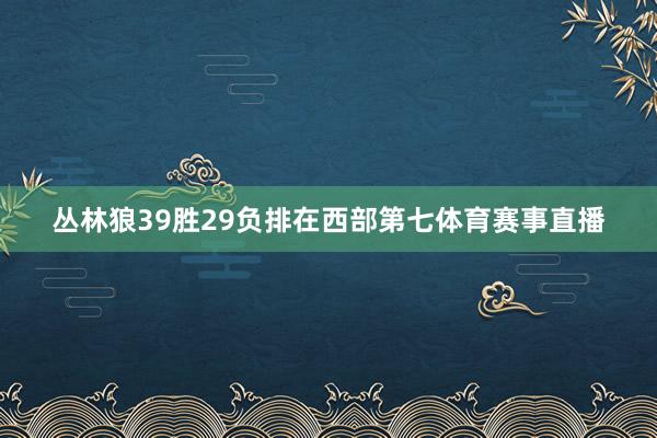 丛林狼39胜29负排在西部第七体育赛事直播