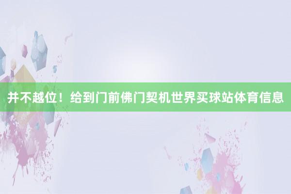 并不越位！给到门前佛门契机世界买球站体育信息