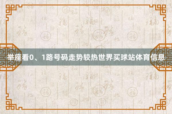 举座看0、1路号码走势较热世界买球站体育信息