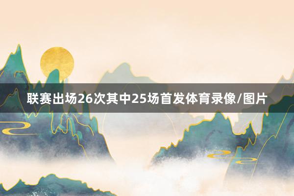 联赛出场26次其中25场首发体育录像/图片