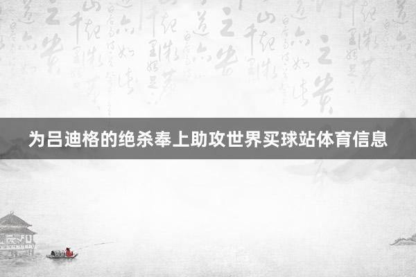 为吕迪格的绝杀奉上助攻世界买球站体育信息