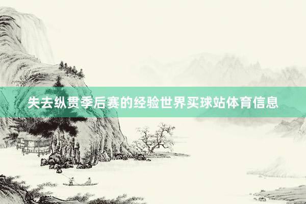 失去纵贯季后赛的经验世界买球站体育信息