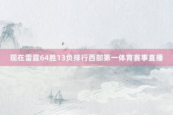 现在雷霆64胜13负排行西部第一体育赛事直播