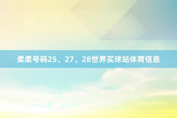 柔柔号码25、27、28世界买球站体育信息