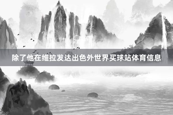 除了他在维拉发达出色外世界买球站体育信息