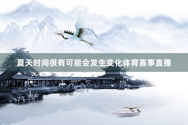 夏天时间很有可能会发生变化体育赛事直播