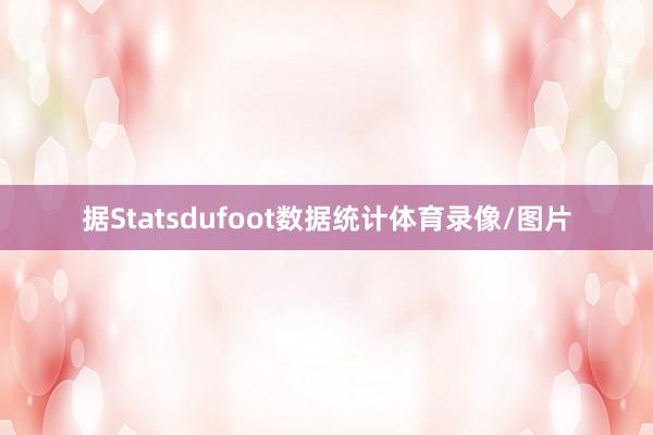 据Statsdufoot数据统计体育录像/图片