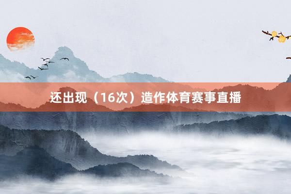 还出现（16次）造作体育赛事直播