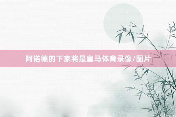 阿诺德的下家将是皇马体育录像/图片