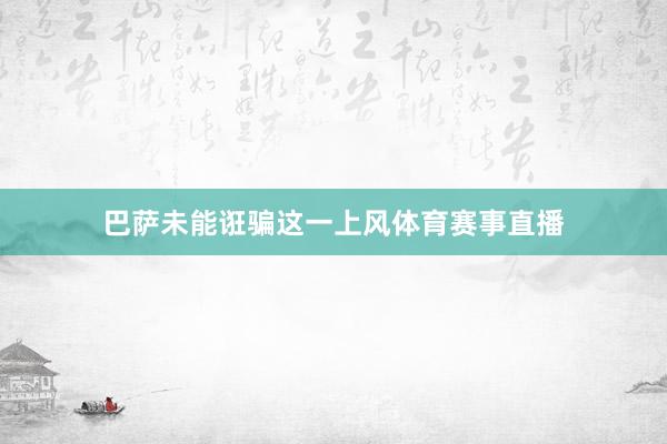 巴萨未能诳骗这一上风体育赛事直播