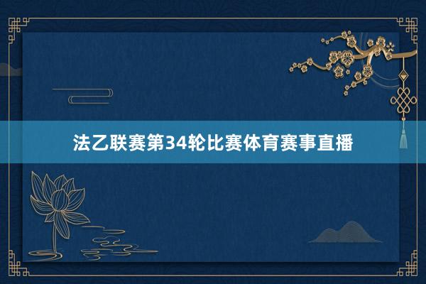 法乙联赛第34轮比赛体育赛事直播