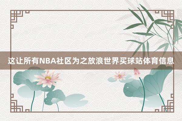 这让所有NBA社区为之放浪世界买球站体育信息