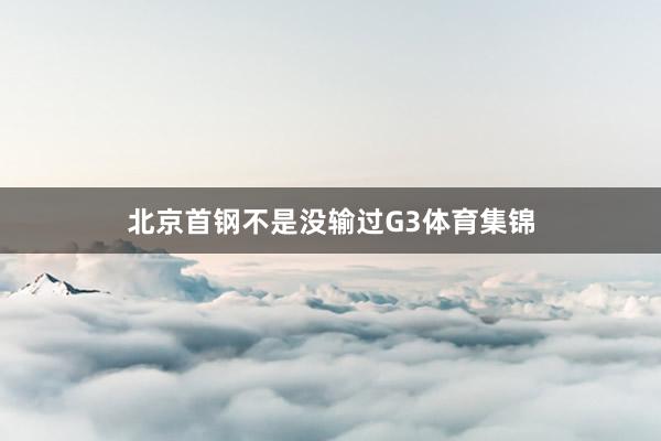 北京首钢不是没输过G3体育集锦