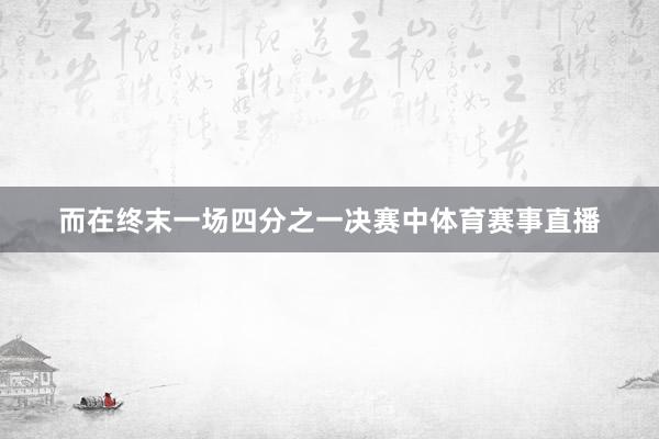 而在终末一场四分之一决赛中体育赛事直播