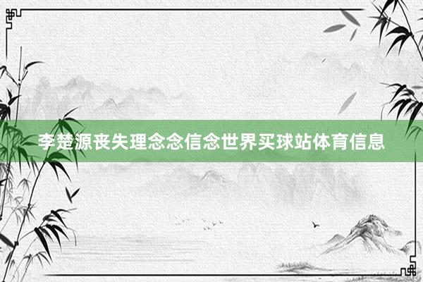 李楚源丧失理念念信念世界买球站体育信息