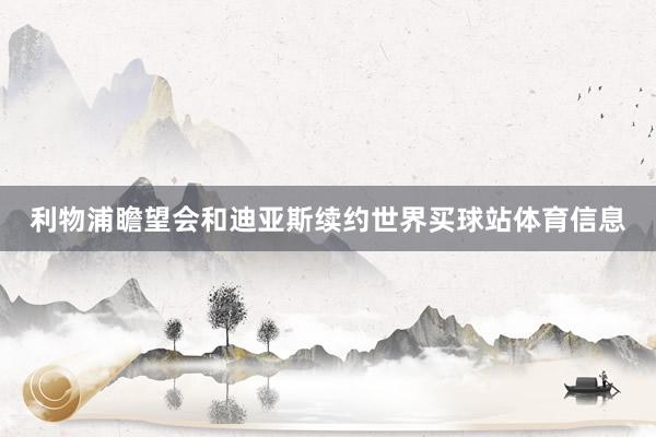 利物浦瞻望会和迪亚斯续约世界买球站体育信息