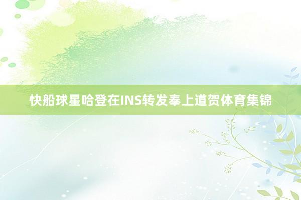 快船球星哈登在INS转发奉上道贺体育集锦