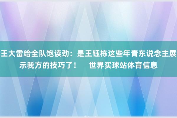 王大雷给全队饱读劲：是王钰栋这些年青东说念主展示我方的技巧了！    世界买球站体育信息