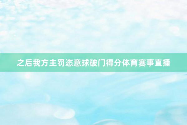 之后我方主罚恣意球破门得分体育赛事直播