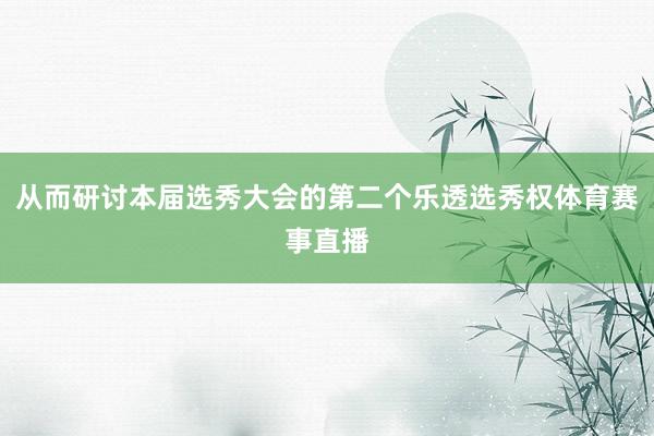 从而研讨本届选秀大会的第二个乐透选秀权体育赛事直播