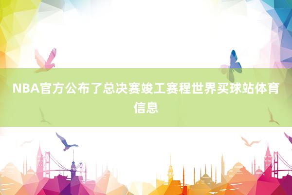 NBA官方公布了总决赛竣工赛程世界买球站体育信息