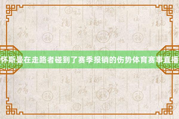 怀斯曼在走路者碰到了赛季报销的伤势体育赛事直播