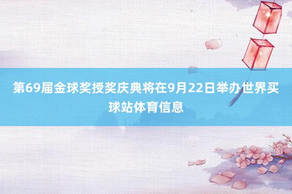 第69届金球奖授奖庆典将在9月22日举办世界买球站体育信息