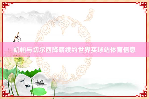 凯帕与切尔西降薪续约世界买球站体育信息