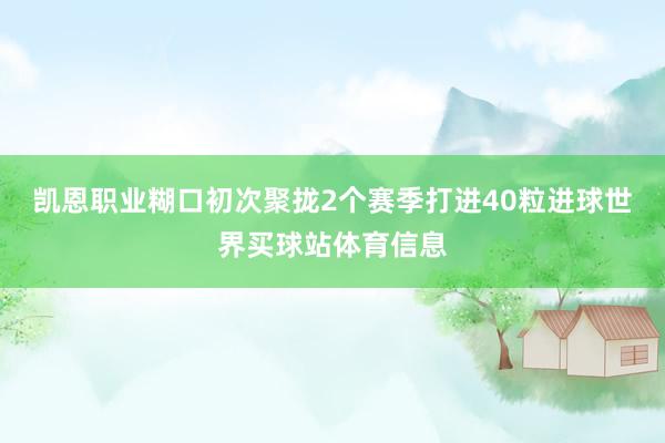 凯恩职业糊口初次聚拢2个赛季打进40粒进球世界买球站体育信息