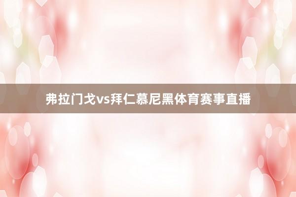 弗拉门戈vs拜仁慕尼黑体育赛事直播