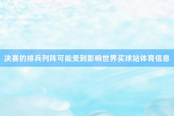 决赛的排兵列阵可能受到影响世界买球站体育信息