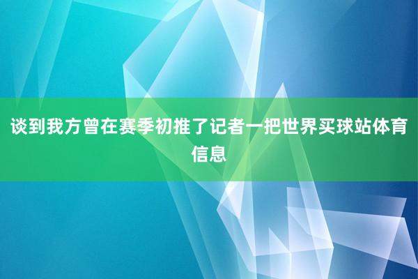 谈到我方曾在赛季初推了记者一把世界买球站体育信息