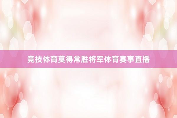 竞技体育莫得常胜将军体育赛事直播