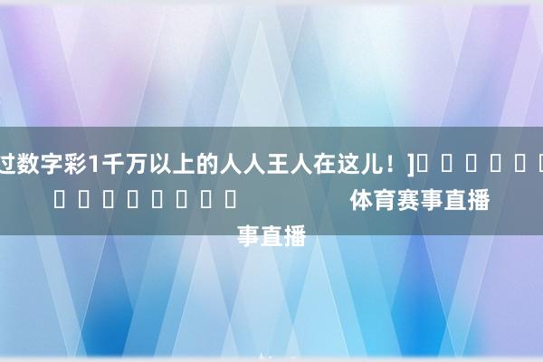 中过数字彩1千万以上的人人王人在这儿！]															                体育赛事直播