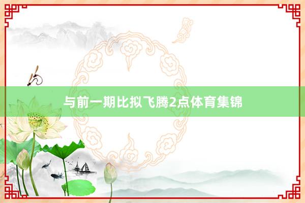 与前一期比拟飞腾2点体育集锦