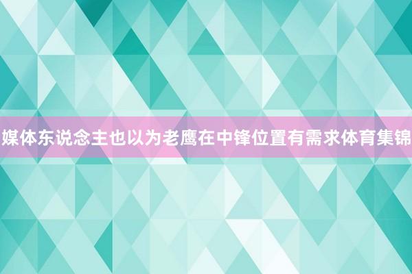 媒体东说念主也以为老鹰在中锋位置有需求体育集锦