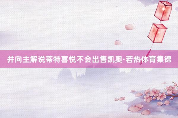 并向主解说蒂特喜悦不会出售凯奥·若热体育集锦