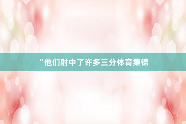 “他们射中了许多三分体育集锦