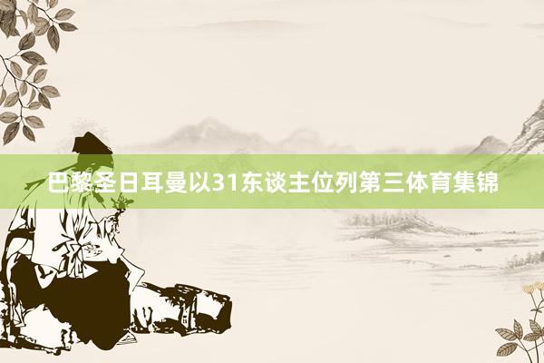 巴黎圣日耳曼以31东谈主位列第三体育集锦