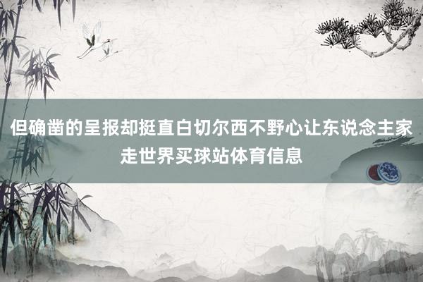 但确凿的呈报却挺直白切尔西不野心让东说念主家走世界买球站体育信息