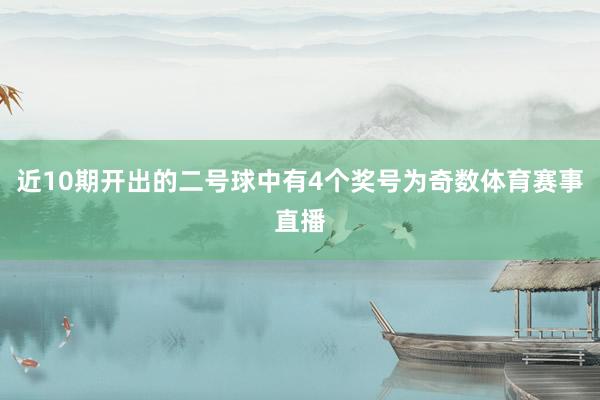 近10期开出的二号球中有4个奖号为奇数体育赛事直播