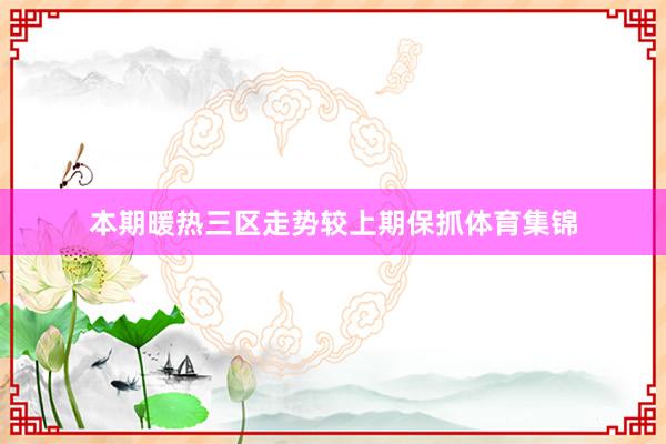 本期暖热三区走势较上期保抓体育集锦