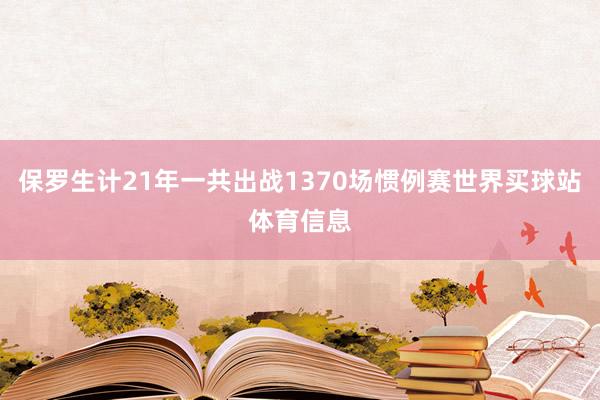 保罗生计21年一共出战1370场惯例赛世界买球站体育信息