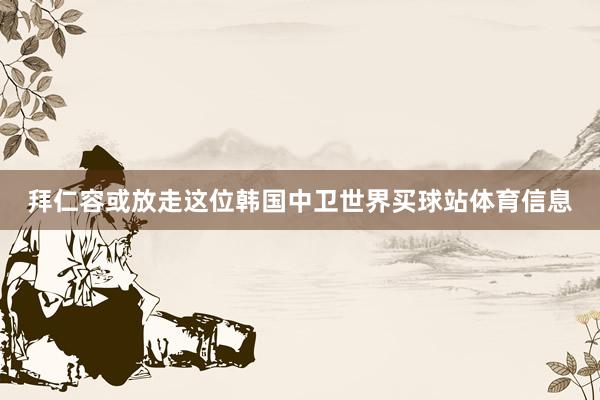 拜仁容或放走这位韩国中卫世界买球站体育信息