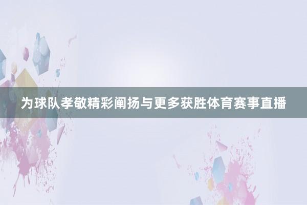 为球队孝敬精彩阐扬与更多获胜体育赛事直播
