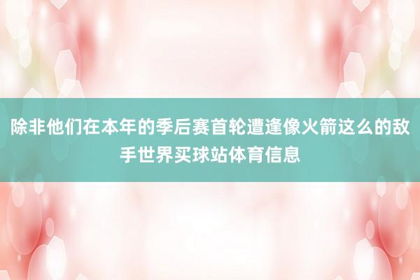 除非他们在本年的季后赛首轮遭逢像火箭这么的敌手世界买球站体育信息